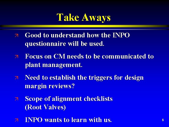 Take Aways ä Good to understand how the INPO questionnaire will be used. ä