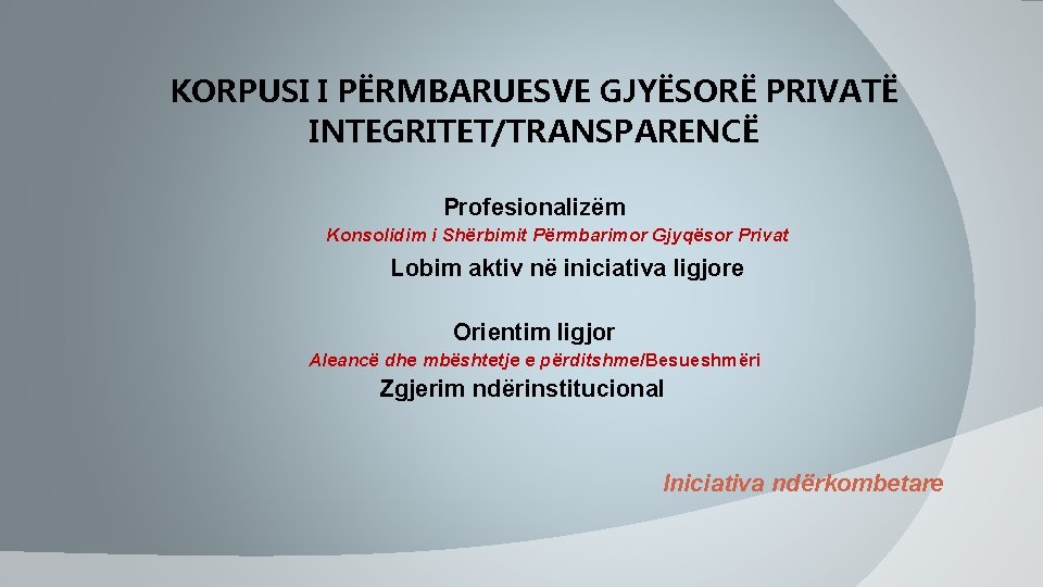 KORPUSI I PËRMBARUESVE GJYËSORË PRIVATË INTEGRITET/TRANSPARENCË Profesionalizëm Konsolidim i Shërbimit Përmbarimor Gjyqësor Privat Lobim