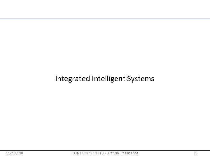 Integrated Intelligent Systems 11/23/2020 COMPSCI 111/111 G - Artificial Intelligence 28 
