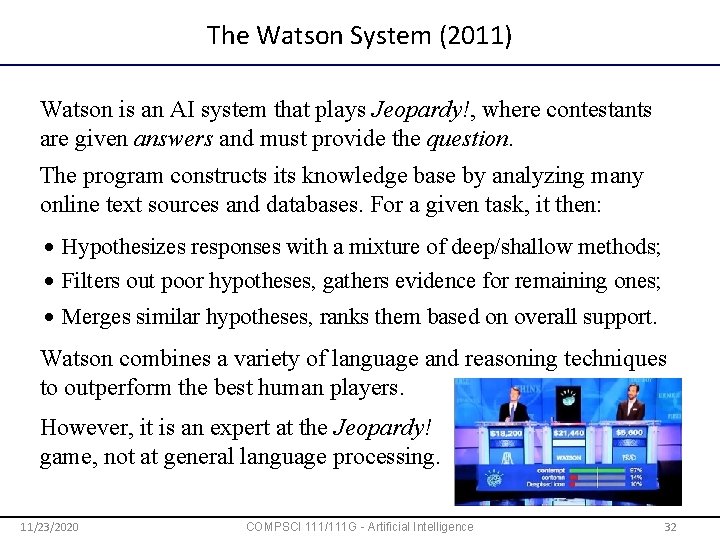 The Watson System (2011) Watson is an AI system that plays Jeopardy!, where contestants