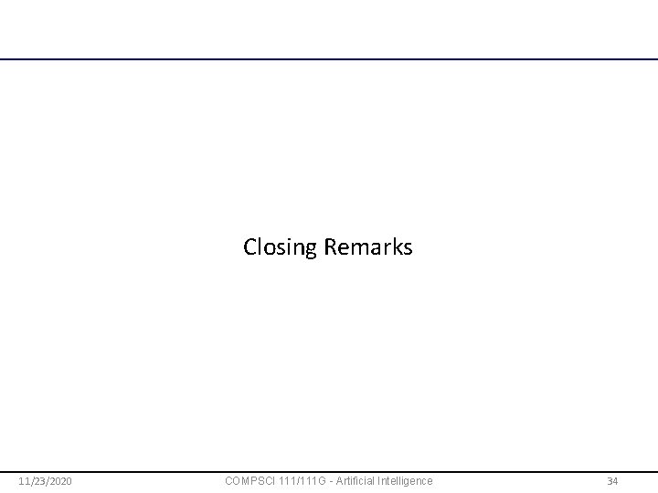 Closing Remarks 11/23/2020 COMPSCI 111/111 G - Artificial Intelligence 34 