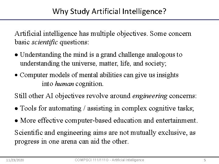Why Study Artificial Intelligence? Artificial intelligence has multiple objectives. Some concern basic scientific questions: