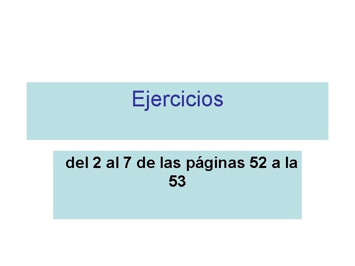 Ejercicios del 2 al 7 de las páginas 52 a la 53 