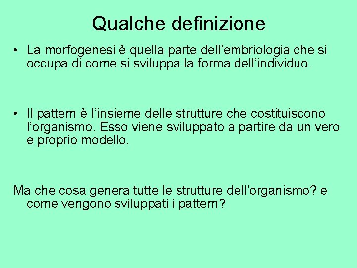Qualche definizione • La morfogenesi è quella parte dell’embriologia che si occupa di come