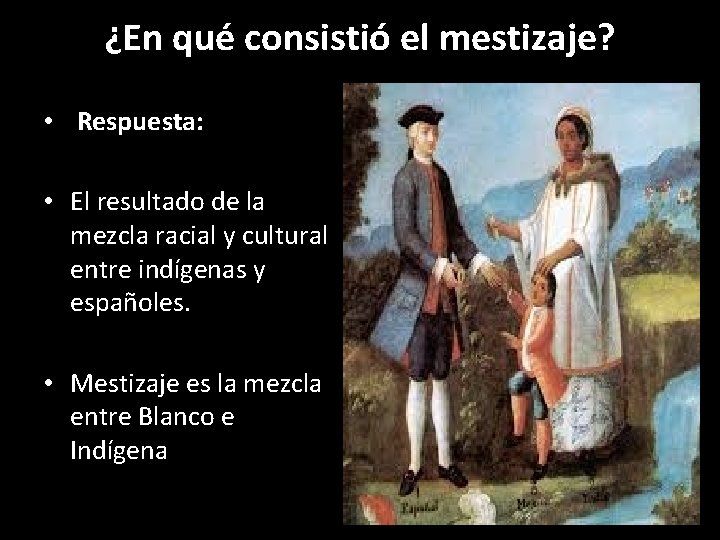 ¿En qué consistió el mestizaje? • Respuesta: • El resultado de la mezcla racial