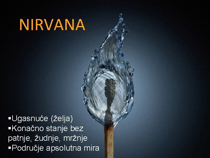 NIRVANA §Ugasnuće (želja) §Konačno stanje bez patnje, žudnje, mržnje §Područje apsolutna mira 