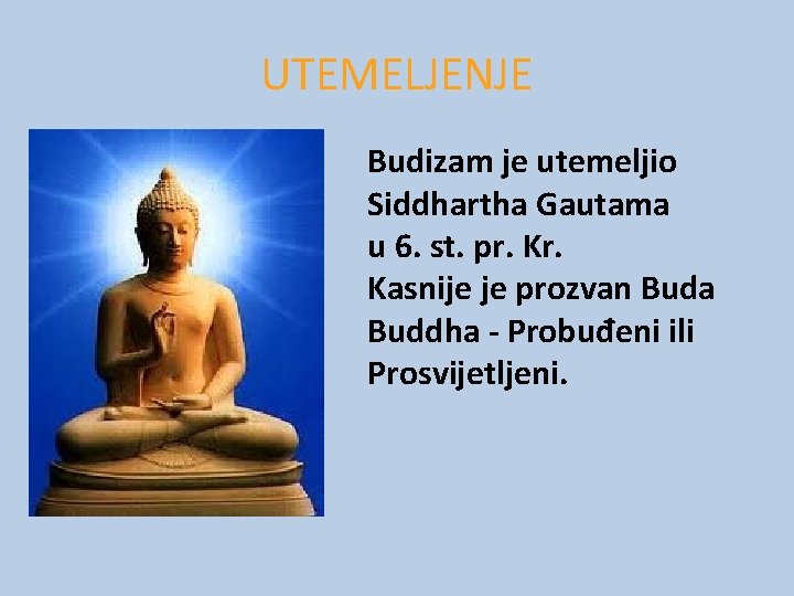 UTEMELJENJE Budizam je utemeljio Siddhartha Gautama u 6. st. pr. Kasnije je prozvan Buda