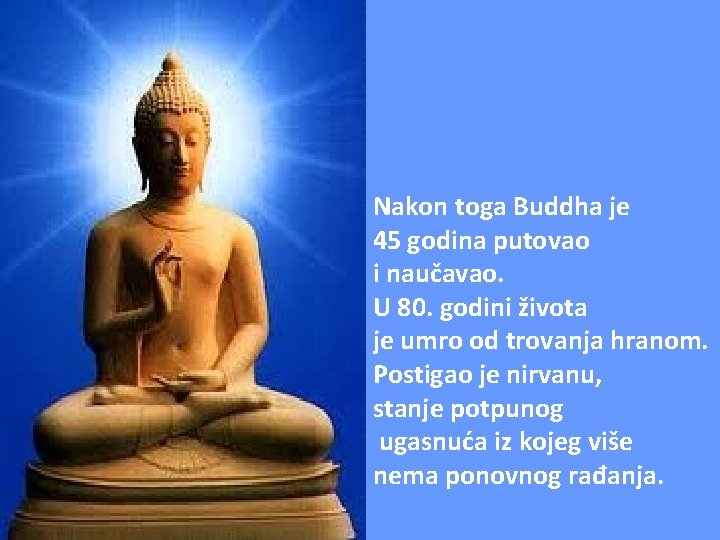 Nakon toga Buddha je 45 godina putovao i naučavao. U 80. godini života je