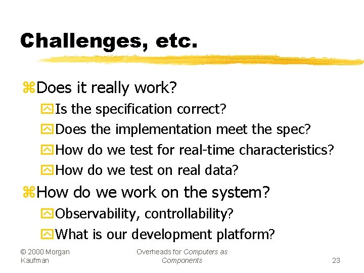 Challenges, etc. z. Does it really work? y. Is the specification correct? y. Does