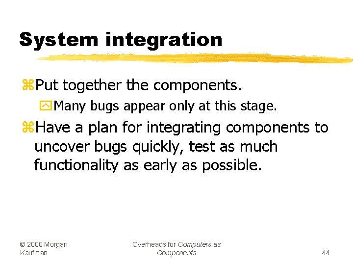 System integration z. Put together the components. y. Many bugs appear only at this