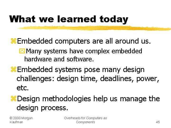 What we learned today z. Embedded computers are all around us. y. Many systems