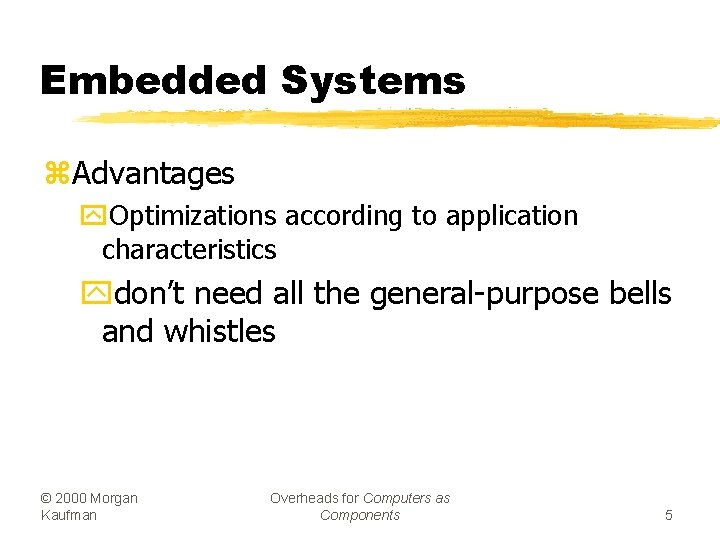Embedded Systems z. Advantages y. Optimizations according to application characteristics ydon’t need all the