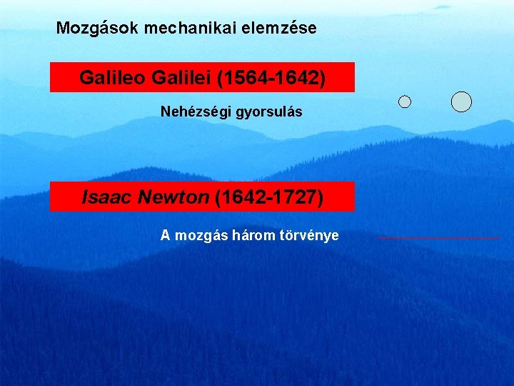 Mozgások mechanikai elemzése Galileo Galilei (1564 -1642) Nehézségi gyorsulás Isaac Newton (1642 -1727) A