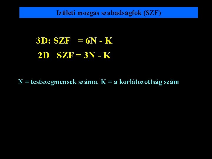 Izületi mozgás szabadságfok (SZF) 3 D: SZF = 6 N - K 2 D