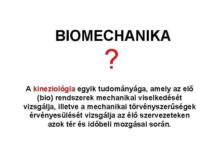 BIOMECHANIKA ? A kineziológia egyik tudományága, amely az elő (bio) rendszerek mechanikai viselkedését vizsgálja,