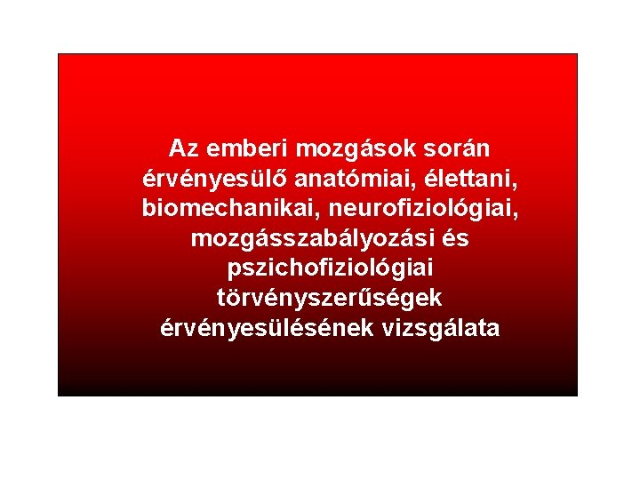 KINEZIOLÓGIA ? Az emberi mozgások során érvényesülő anatómiai, élettani, biomechanikai, neurofiziológiai, mozgásszabályozási és Mozgástan,