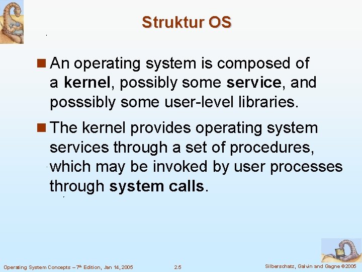 Struktur OS n An operating system is composed of a kernel, possibly some service,