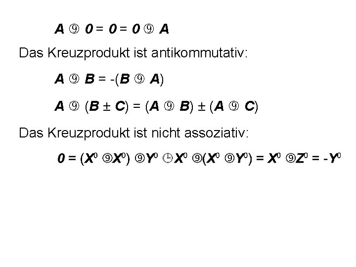 A 0 = 0 A Das Kreuzprodukt ist antikommutativ: A B = -(B A)