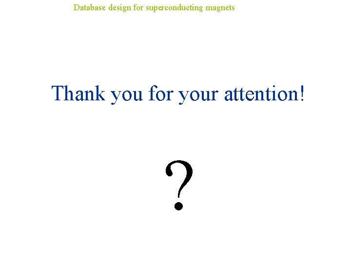 Database design for superconducting magnets Thank you for your attention! ? 