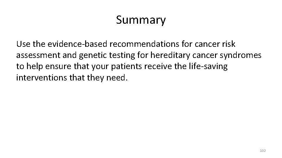 Summary Use the evidence-based recommendations for cancer risk assessment and genetic testing for hereditary