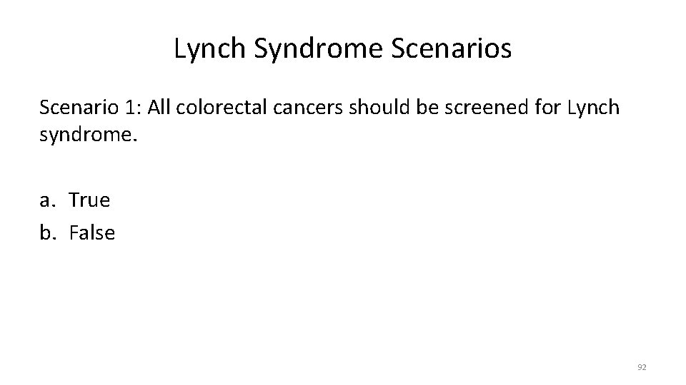 Lynch Syndrome Scenarios Scenario 1: All colorectal cancers should be screened for Lynch syndrome.