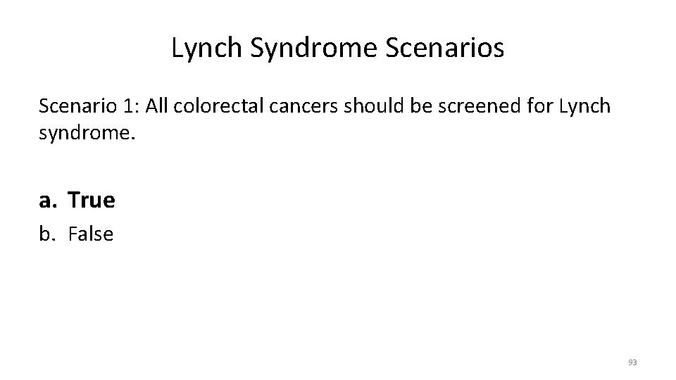 Lynch Syndrome Scenarios Scenario 1: All colorectal cancers should be screened for Lynch syndrome.