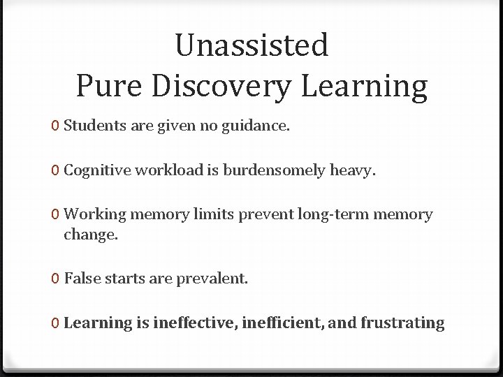 Unassisted Pure Discovery Learning 0 Students are given no guidance. 0 Cognitive workload is