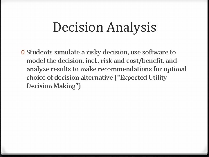 Decision Analysis 0 Students simulate a risky decision, use software to model the decision,