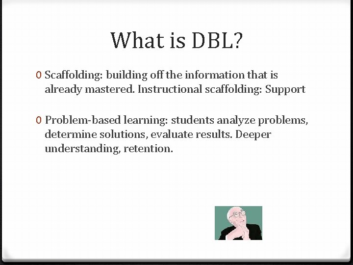 What is DBL? 0 Scaffolding: building off the information that is already mastered. Instructional