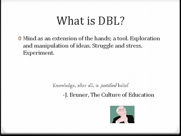 What is DBL? 0 Mind as an extension of the hands; a tool. Exploration