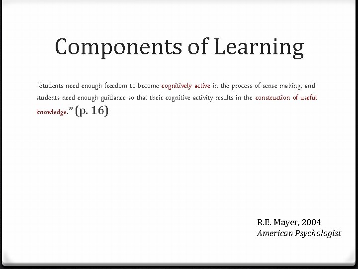 Components of Learning “Students need enough freedom to become cognitively active in the process