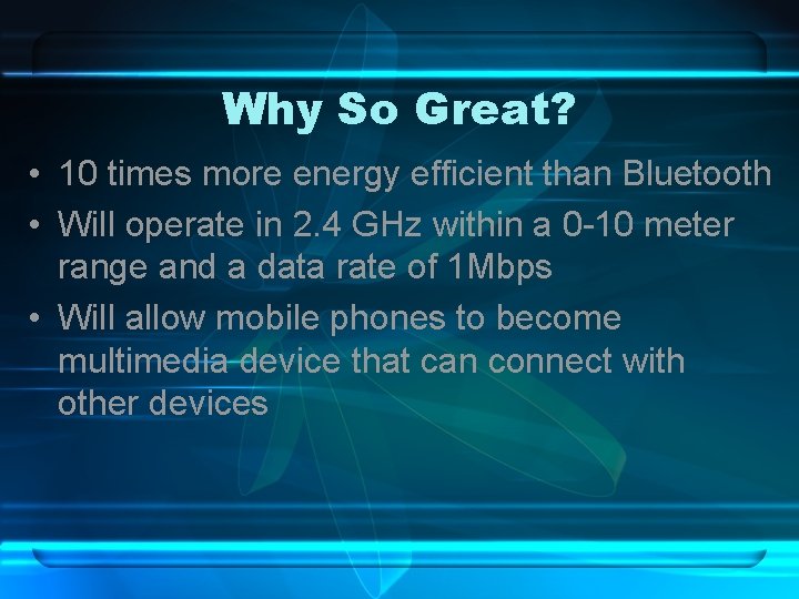 Why So Great? • 10 times more energy efficient than Bluetooth • Will operate