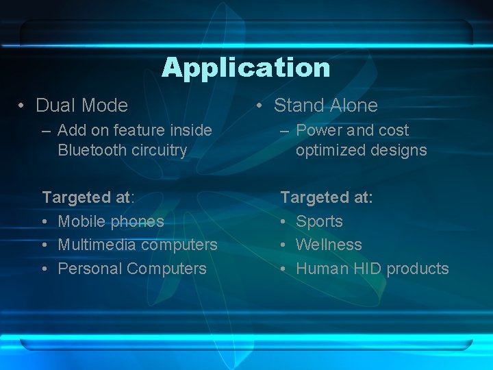 Application • Dual Mode • Stand Alone – Add on feature inside Bluetooth circuitry