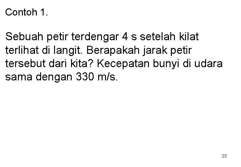 Contoh 1. Sebuah petir terdengar 4 s setelah kilat terlihat di langit. Berapakah jarak