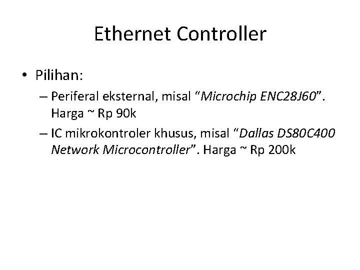 Ethernet Controller • Pilihan: – Periferal eksternal, misal “Microchip ENC 28 J 60”. Harga