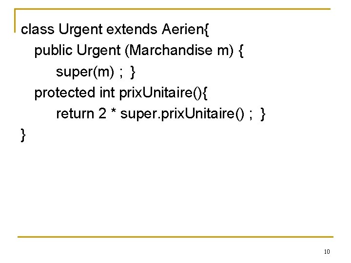 class Urgent extends Aerien{ public Urgent (Marchandise m) { super(m) ; } protected int