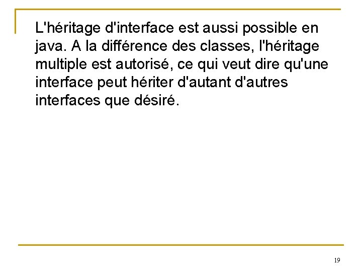 L'héritage d'interface est aussi possible en java. A la différence des classes, l'héritage multiple