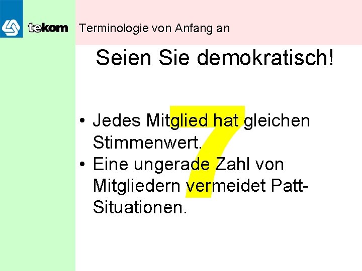 Terminologie von Anfang an Seien Sie demokratisch! 7 • Jedes Mitglied hat gleichen Stimmenwert.