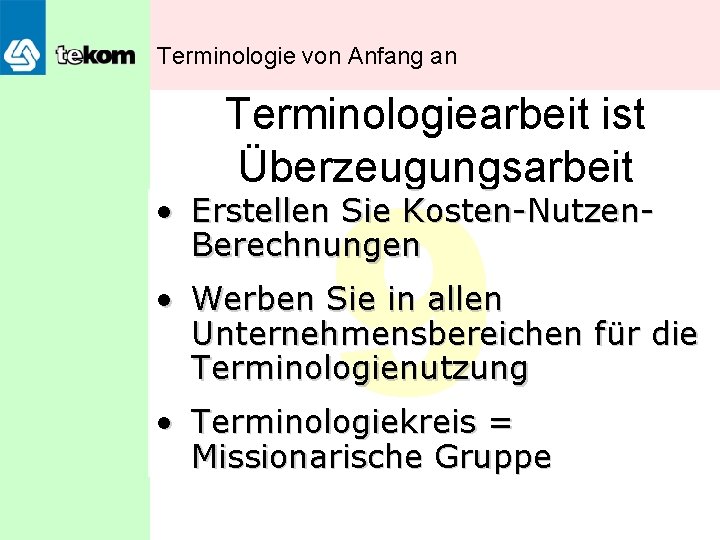 Terminologie von Anfang an Terminologiearbeit ist Überzeugungsarbeit 9 • Erstellen Sie Kosten-Nutzen. Berechnungen •