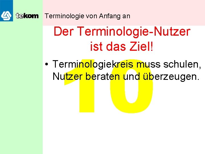 Terminologie von Anfang an Der Terminologie-Nutzer ist das Ziel! 10 • Terminologiekreis muss schulen,