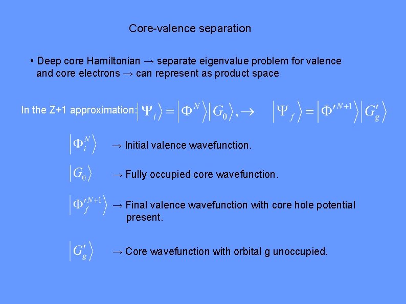 Core-valence separation • Deep core Hamiltonian → separate eigenvalue problem for valence and core