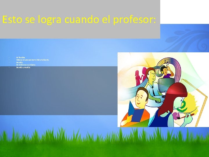 Esto se logra cuando el profesor: • • • Es flexible. Mejora el pensamiento