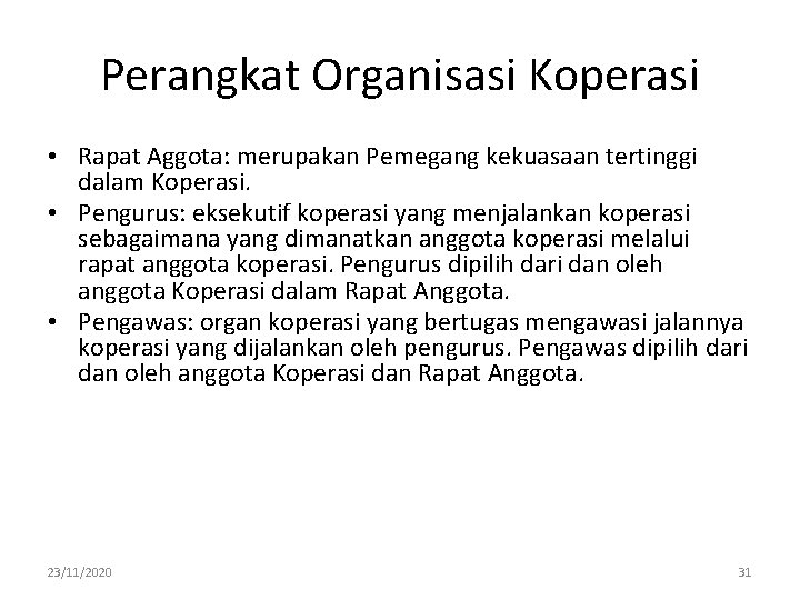 Perangkat Organisasi Koperasi • Rapat Aggota: merupakan Pemegang kekuasaan tertinggi dalam Koperasi. • Pengurus: