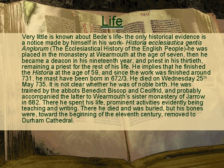 Life Very little is known about Bede’s life- the only historical evidence is a