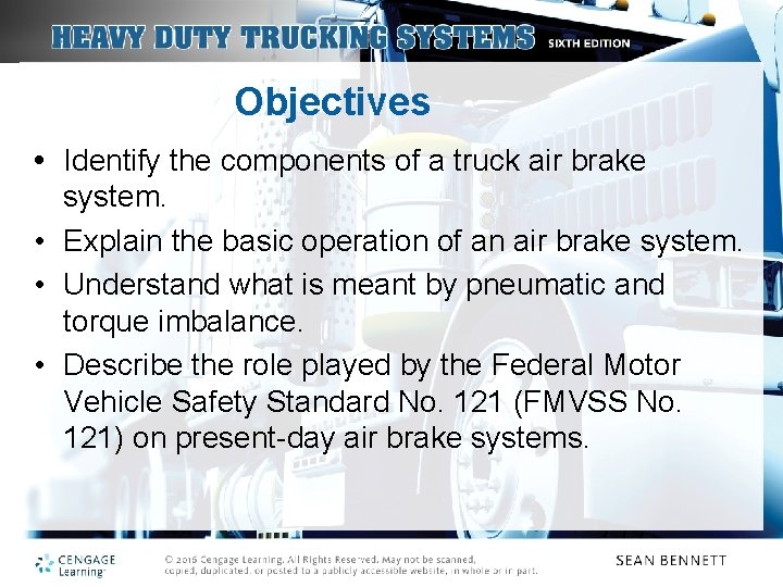 Objectives • Identify the components of a truck air brake system. • Explain the