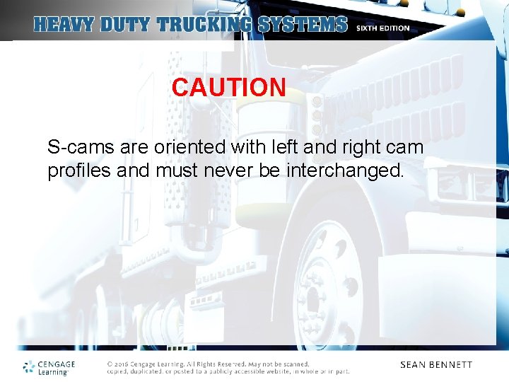 CAUTION S-cams are oriented with left and right cam profiles and must never be