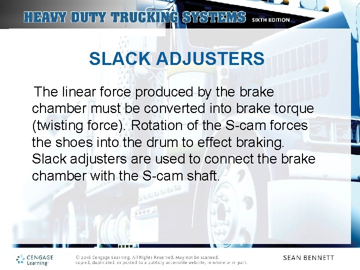 SLACK ADJUSTERS The linear force produced by the brake chamber must be converted into