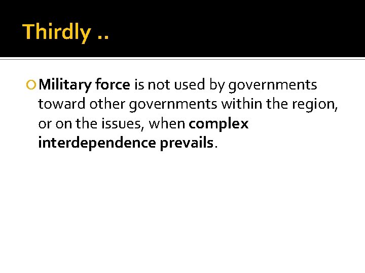 Thirdly. . Military force is not used by governments toward other governments within the