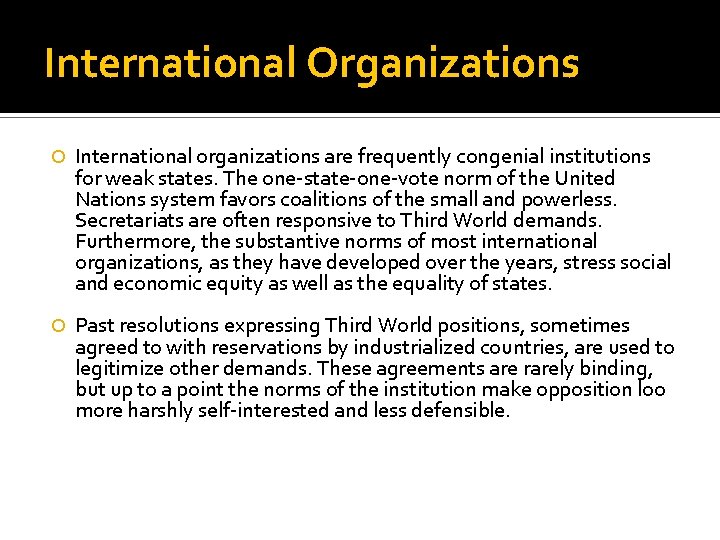 International Organizations International organizations are frequently congenial institutions for weak states. The one-state-one-vote norm