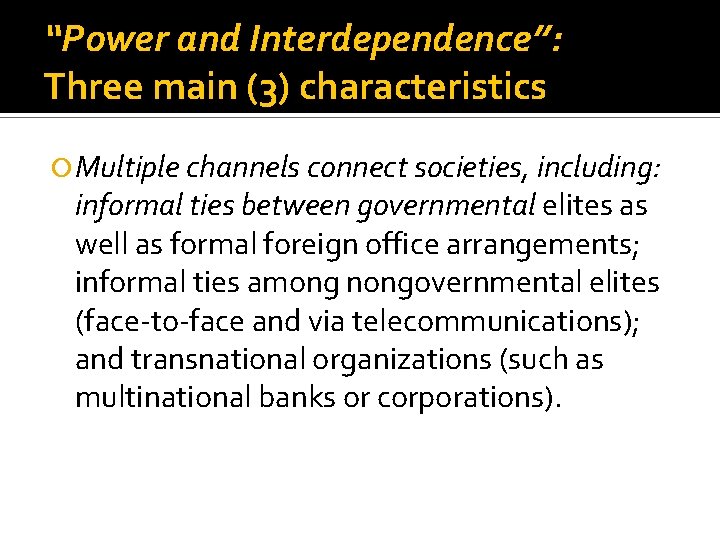 “Power and Interdependence”: Three main (3) characteristics Multiple channels connect societies, including: informal ties